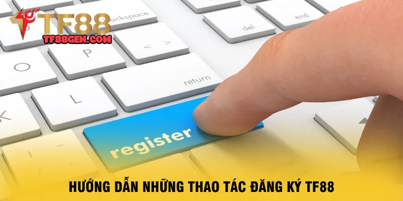 huong-dan-nhung-thao-tac-dang-ky-tf88