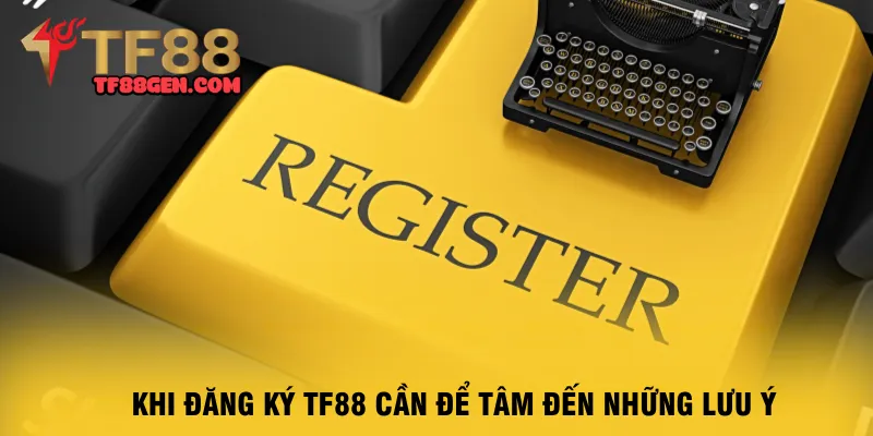 khi-dang-ky-tf88-can-de-tam-den-nhung-luu-y