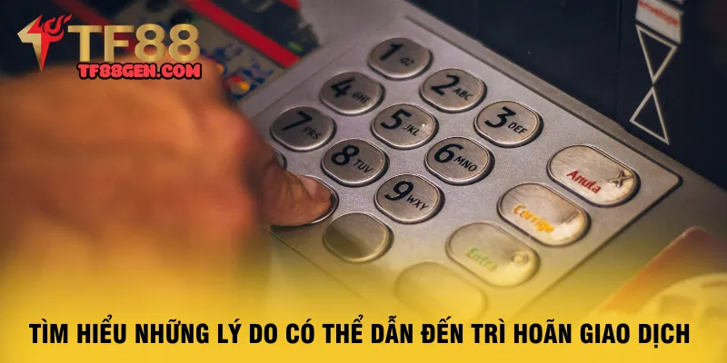 tim-hieu-nhung-ly-do-co-the-dan-den-tri-hoan-giao-dich