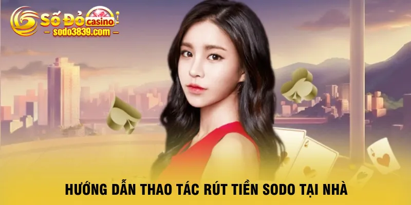 huong-dan-thao-tac-rut-tien-sodo-tai-nha