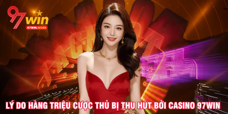 ly-do-hang-trieu-cuoc-thu-bi-thu-hut-boi-casino-97win