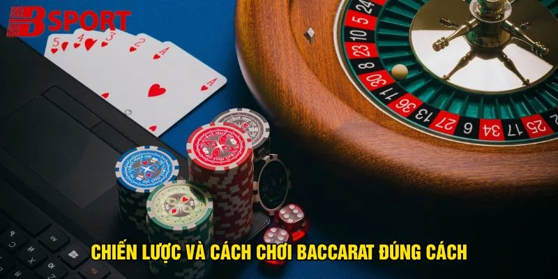 chien-luoc-va-cach-choi-baccarat-dung-cach