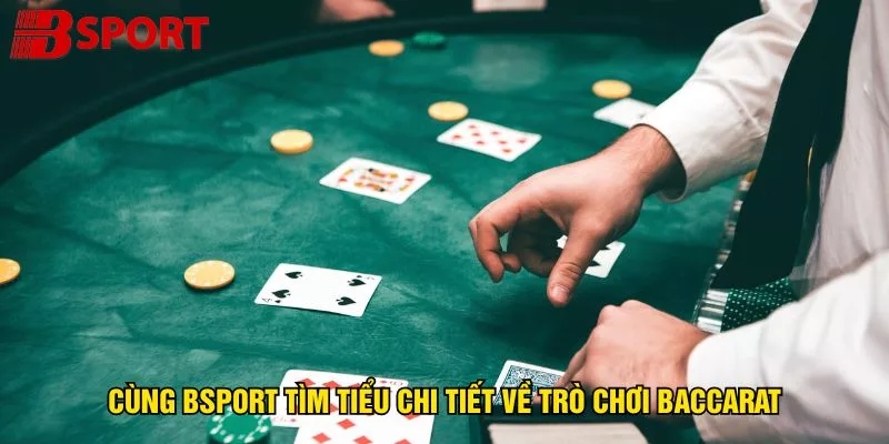 cung-bsport-tim-hieu-chi-tiet-ve-tro-choi-baccarat