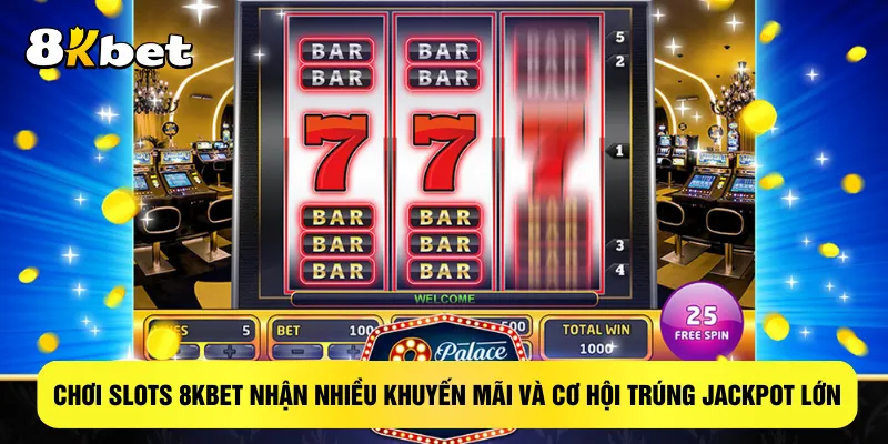 choi-slots-8kbet-nhan-nhieu-khuyen-mai-va-co-hoi-trung-jackpot-lon